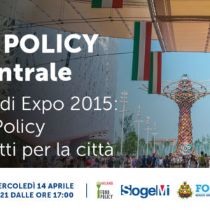 FOOD POLICY #inCentrale L’eredità di Expo 2015: la Food Policy e i progetti per la città