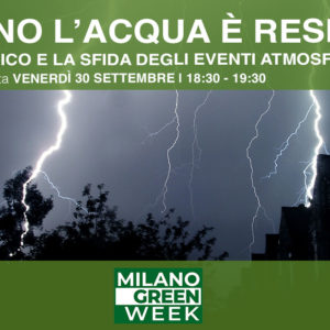A Milano l’acqua è resiliente. Il Sistema Idrico e la sfida degli eventi atmosferici estremi | Venerdì 30 settembre dalle 18.30 alle 19.30 - Milano Green Week
