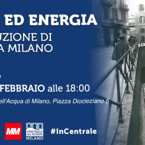 Acqua ed energia: la rivoluzione di fine ‘800 a Milano. In collaborazione con la Fondazione Pasquale Battista | Giovedì 15 febbraio alle 18